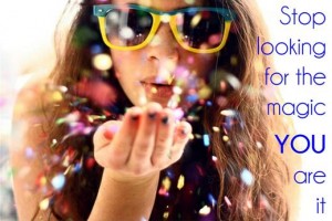 Stop Looking for the Magic, YOU are it!